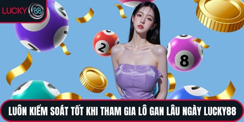 Luôn kiểm soát tốt khi tham gia Lô gan lâu ngày LUCKY88