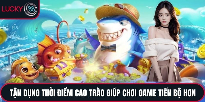 Tận dụng thời điểm cao trào giúp chơi game tiến bộ hơn