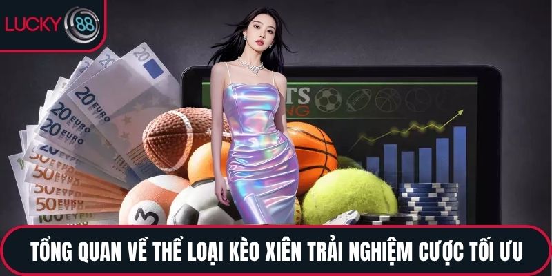 Tổng quan về thể loại kèo xiên trải nghiệm cược tối ưu